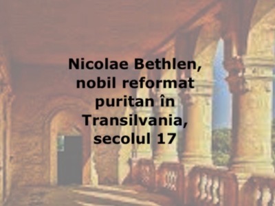 Nicolae Bethlen, nobil reformat puritan în Transilvania, secolul 17